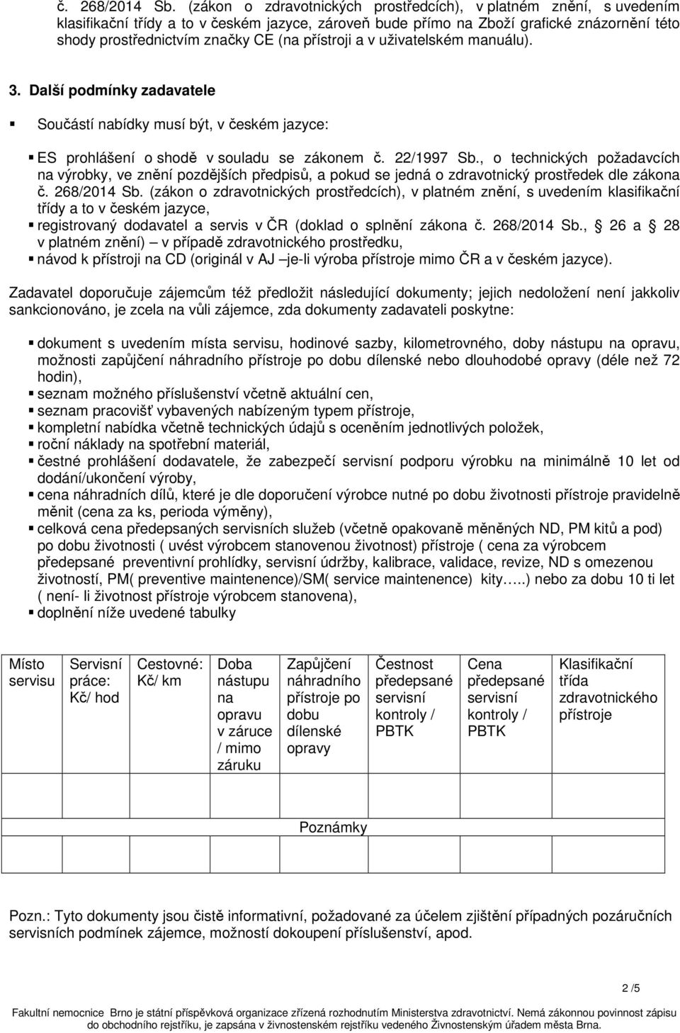 přístroji a v uživatelském manuálu). 3. Další podmínky zadavatele Součástí nabídky musí být, v českém jazyce: ES prohlášení o shodě v souladu se zákonem č. 22/1997 Sb.