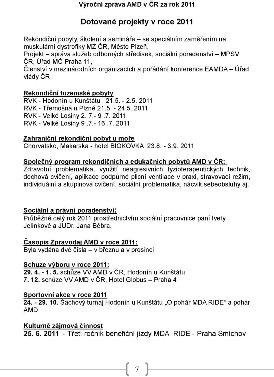 - 2.5. 2011 RVK - Třemošná u Plzně 21.5. - 24.5. 2011 RVK - Velké Losiny 2. 7.- 9.7. 2011 RVK - Velké Losiny 9.7.- 16.7. 2011 Zahraniční rekondiční pobyt u moře Chorvatsko, Makarska - hotel BIOKOVKA 23.