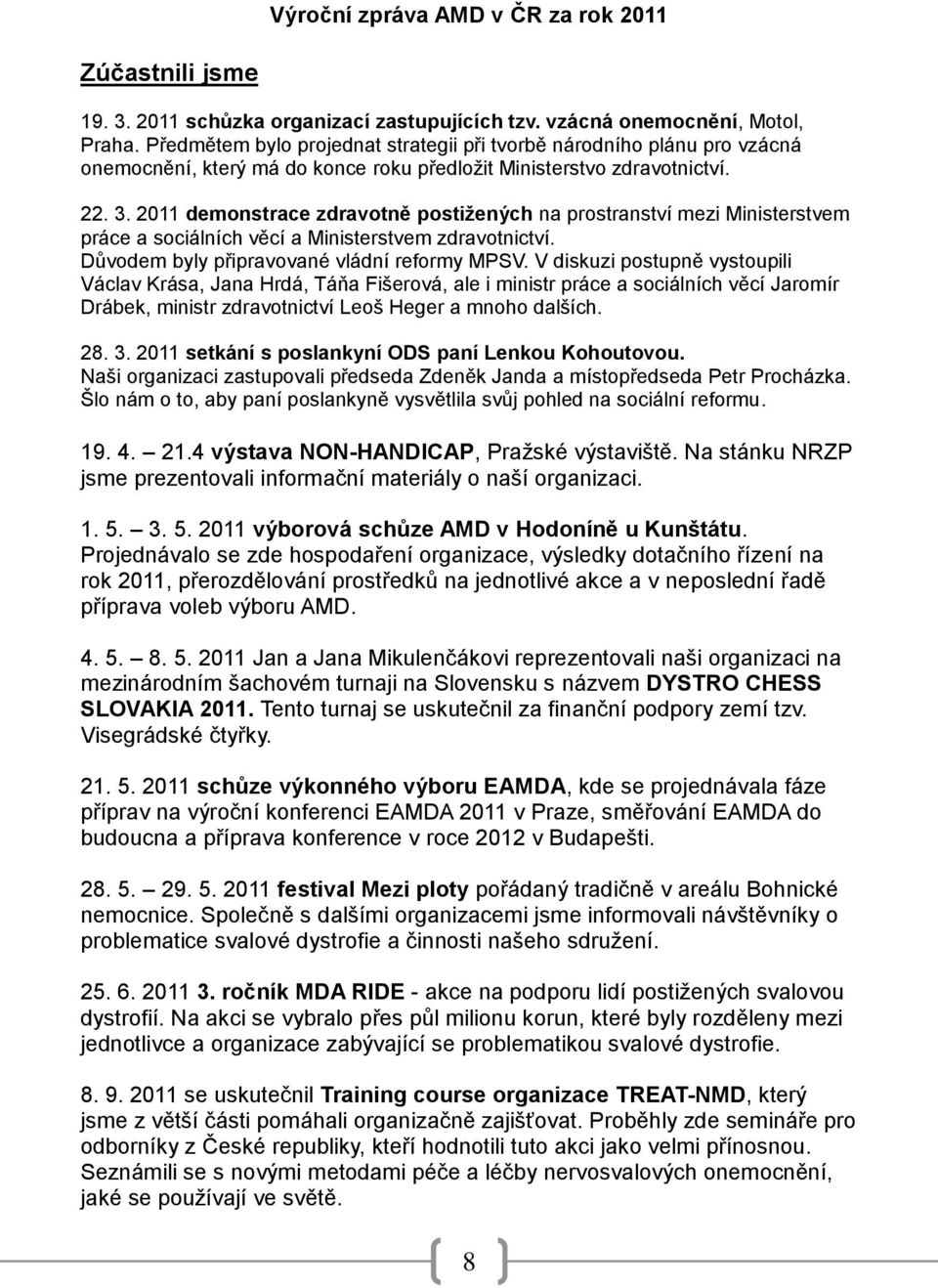 2011 demonstrace zdravotně postižených na prostranství mezi Ministerstvem práce a sociálních věcí a Ministerstvem zdravotnictví. Důvodem byly připravované vládní reformy MPSV.