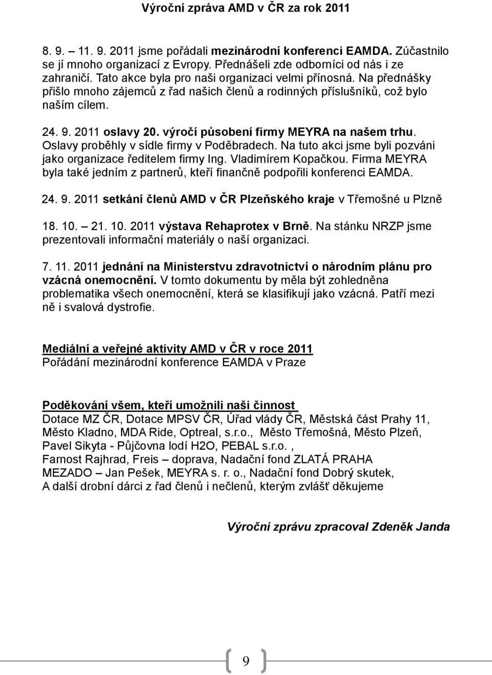 výročí působení firmy MEYRA na našem trhu. Oslavy proběhly v sídle firmy v Poděbradech. Na tuto akci jsme byli pozváni jako organizace ředitelem firmy Ing. Vladimírem Kopačkou.