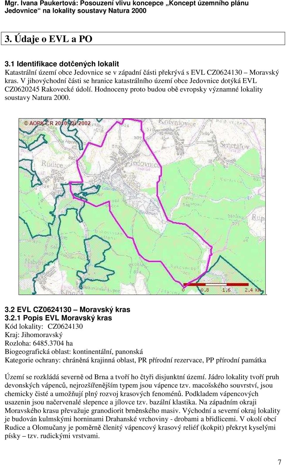 2 EVL CZ0624130 Moravský kras 3.2.1 Popis EVL Moravský kras Kód lokality: CZ0624130 Kraj: Jihomoravský Rozloha: 6485.