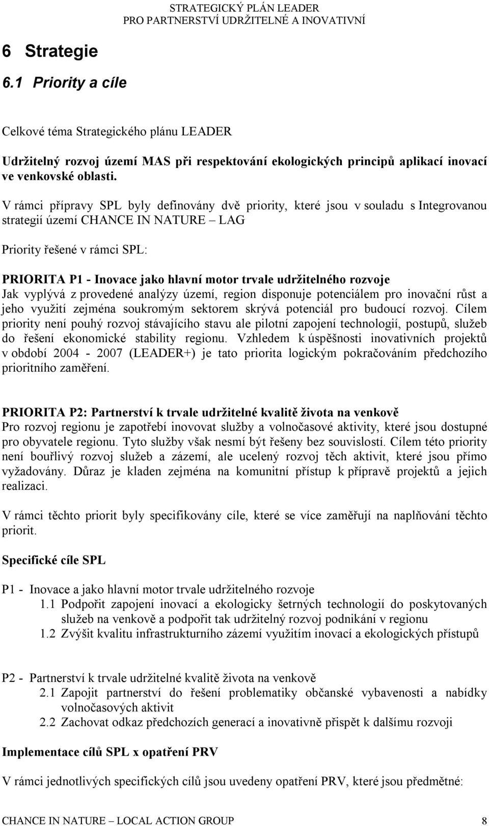 udržitelného rozvoje Jak vyplývá z provedené analýzy území, region disponuje potenciálem pro inovační růst a jeho využití zejména soukromým sektorem skrývá potenciál pro budoucí rozvoj.
