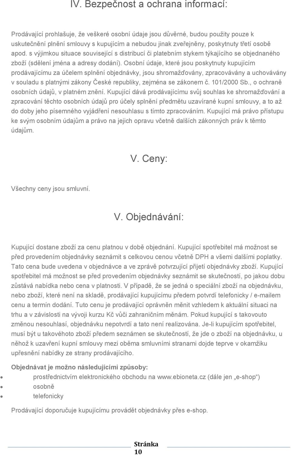 Osobní údaje, které jsou poskytnuty kupujícím prodávajícímu za účelem splnění objednávky, jsou shromažďovány, zpracovávány a uchovávány v souladu s platnými zákony České republiky, zejména se zákonem