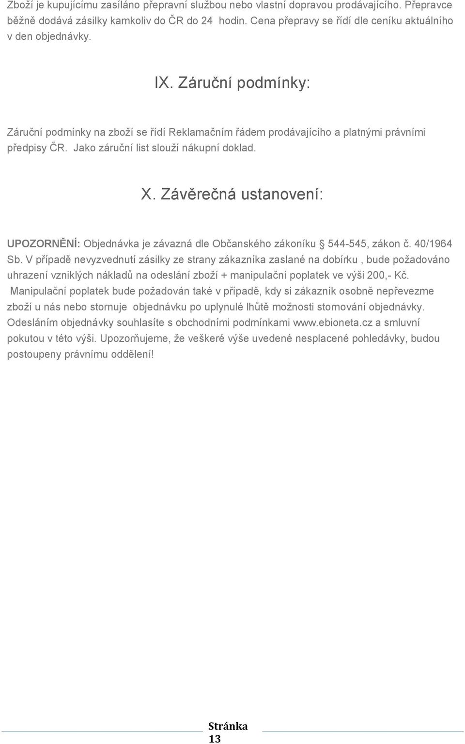 Jako záruční list slouží nákupní doklad. X. Závěrečná ustanovení: UPOZORNĚNÍ: Objednávka je závazná dle Občanského zákoníku 544-545, zákon č. 40/1964 Sb.