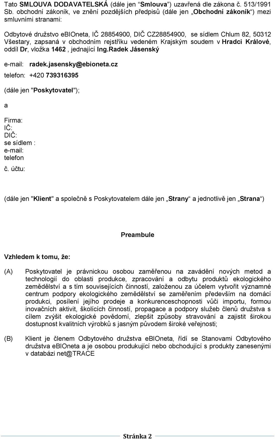 zapsaná v obchodním rejstříku vedeném Krajským soudem v Hradci Králové, oddíl Dr, vložka 1462, jednající Ing.Radek Jásenský e-mail: radek.jasensky@ebioneta.