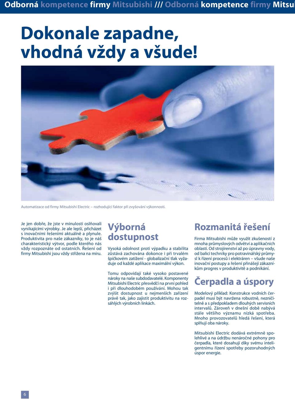 Produktivita pro naše zákazníky, to je náš charakteristický výtvor, podle kterého nás vždy rozpoznáte od ostatních. Řešení od firmy Mitsubishi jsou vždy střižena na míru.