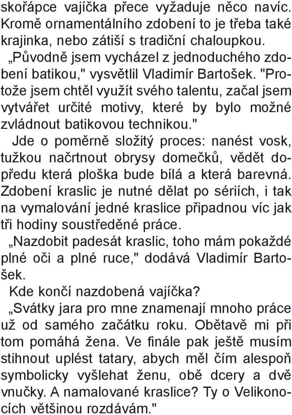 "Protože jsem chtìl využít svého talentu, zaèal jsem vytváøet urèité motivy, které by bylo možné zvládnout batikovou technikou.