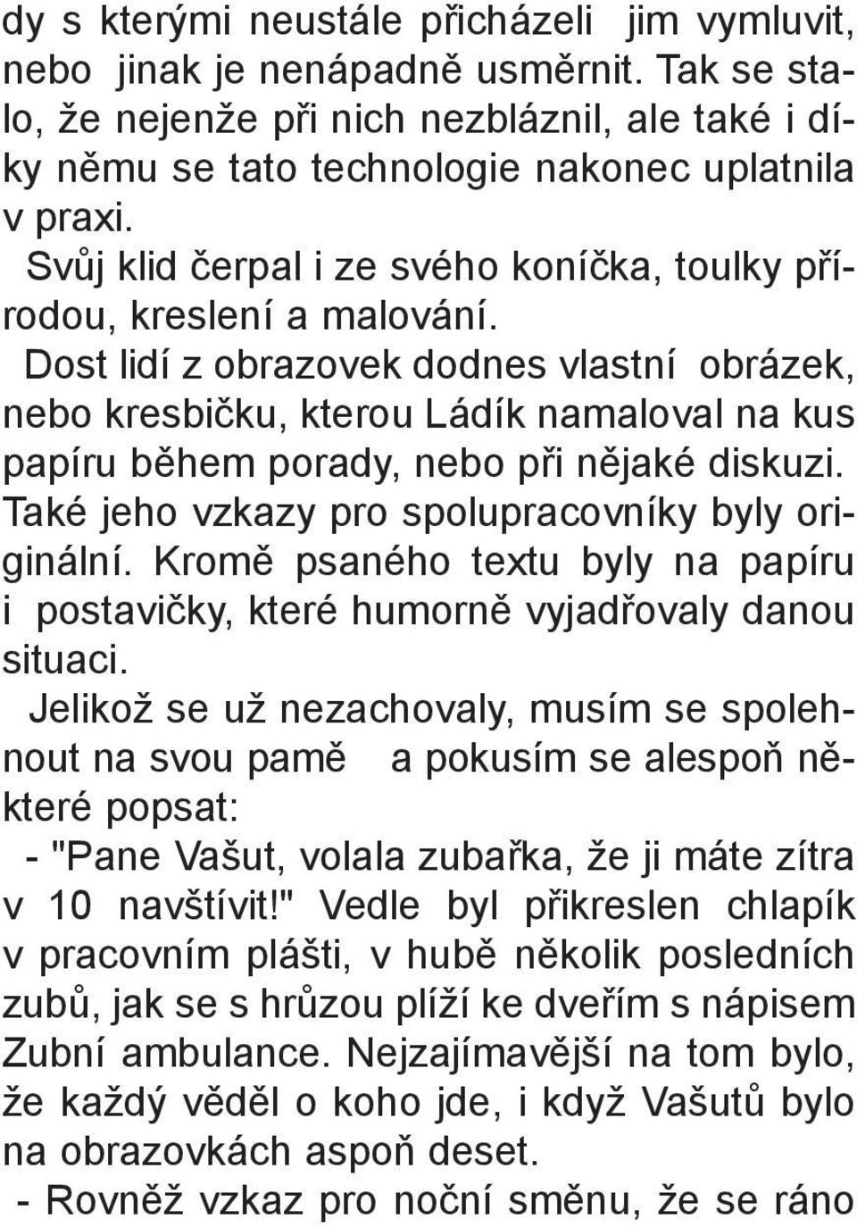Dost lidí z obrazovek dodnes vlastní obrázek, nebo kresbièku, kterou Ládík namaloval na kus papíru bìhem porady, nebo pøi nìjaké diskuzi. Také jeho vzkazy pro spolupracovníky byly originální.