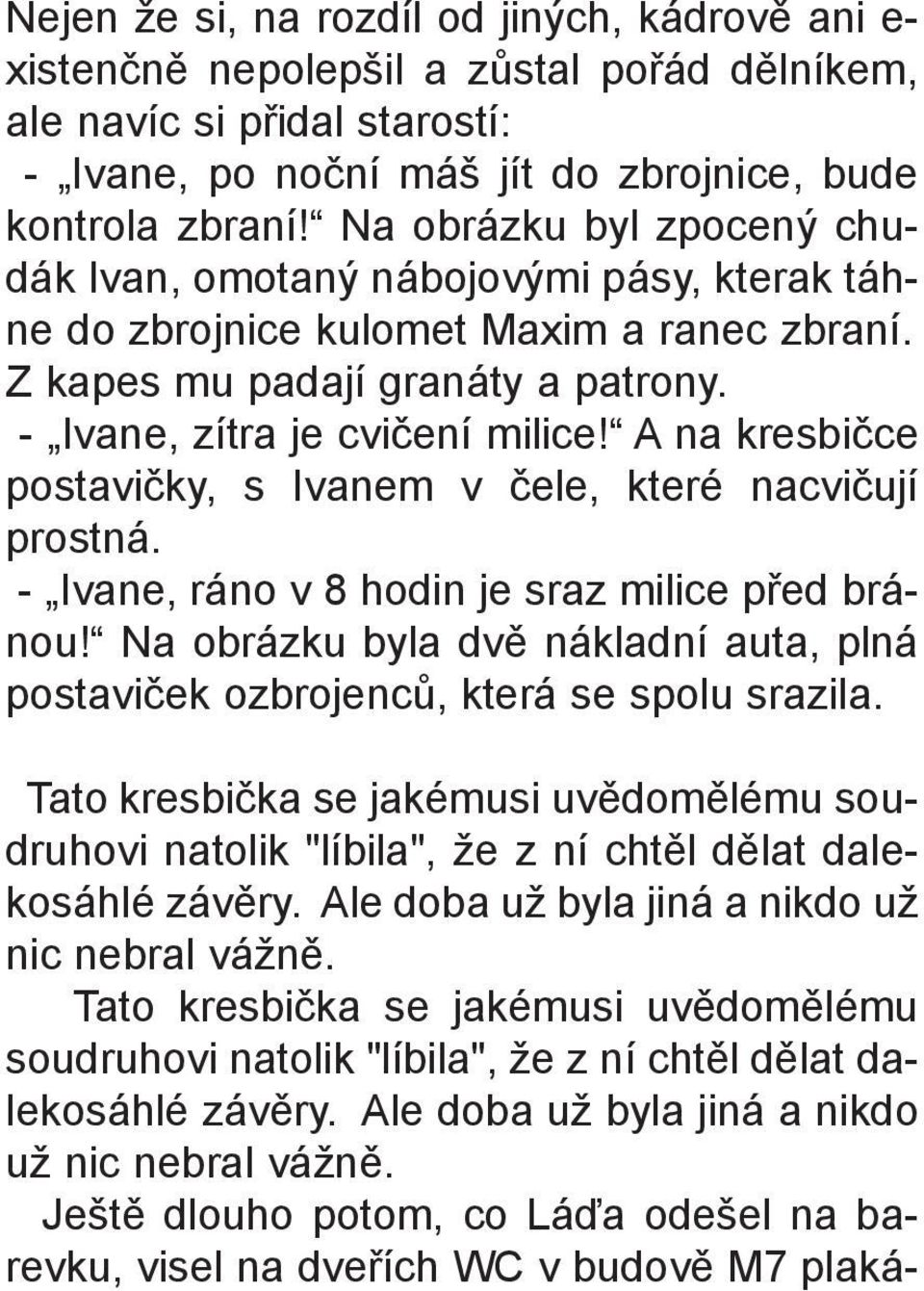 A na kresbièce postavièky, s Ivanem v èele, které nacvièují prostná. - Ivane, ráno v 8 hodin je sraz milice pøed bránou!