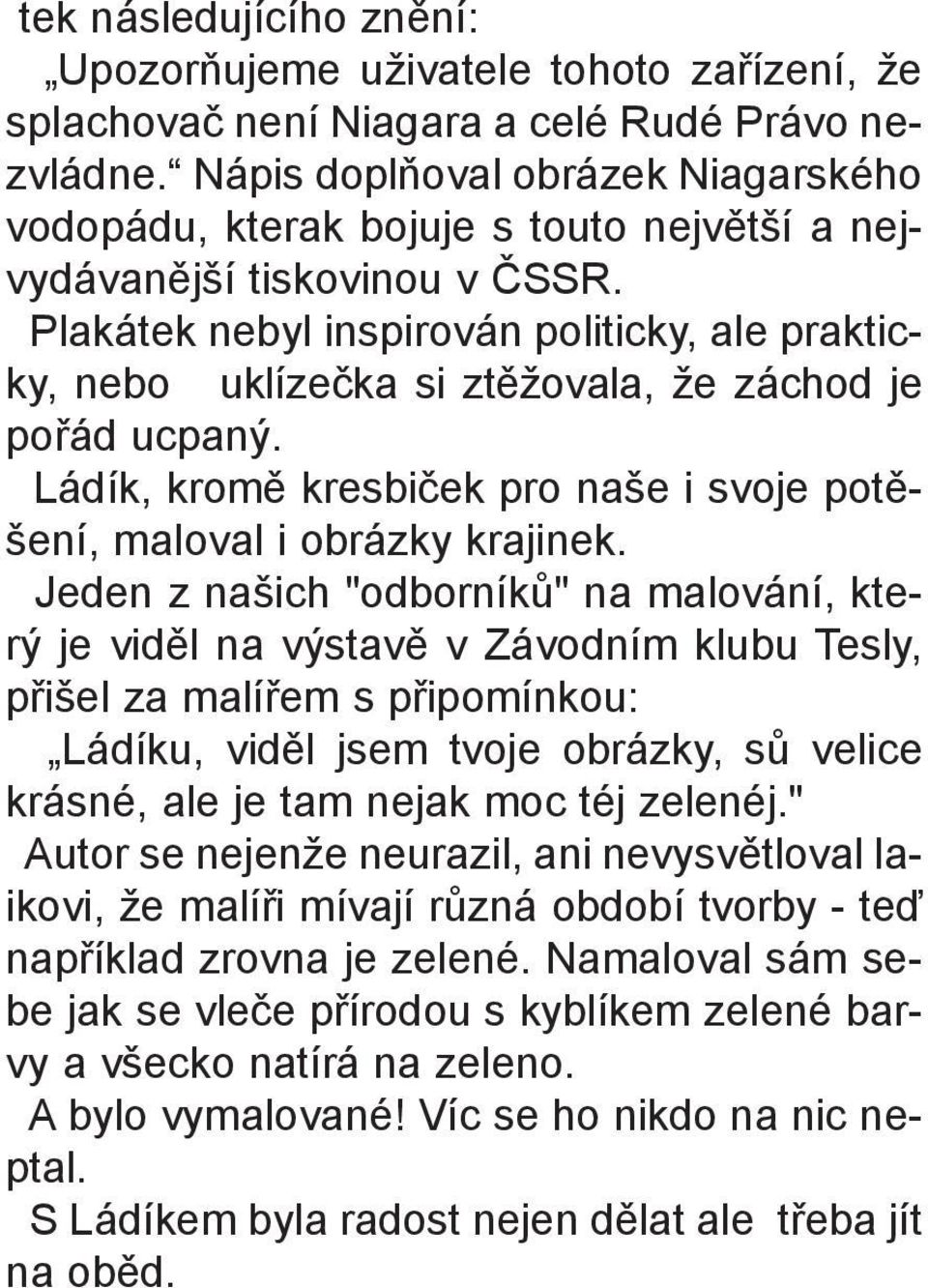 Plakátek nebyl inspirován politicky, ale prakticky, nebo uklízeèka si ztìžovala, že záchod je poøád ucpaný. Ládík, kromì kresbièek pro naše i svoje potìšení, maloval i obrázky krajinek.