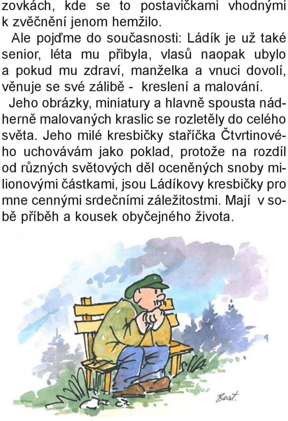zálibì - kreslení a malování. Jeho obrázky, miniatury a hlavnì spousta nádhernì malovaných kraslic se rozletìly do celého svìta.