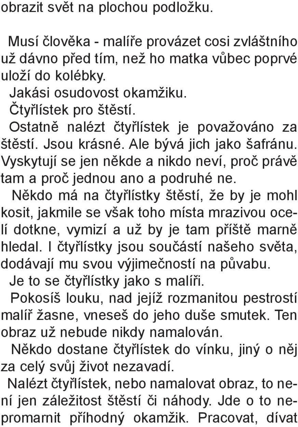 Nìkdo má na ètyølístky štìstí, že by je mohl kosit, jakmile se však toho místa mrazivou ocelí dotkne, vymizí a už by je tam pøíštì marnì hledal.