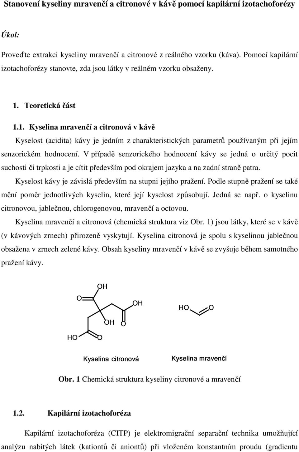 Teoretická část 1.1. Kyselina mravenčí a citronová v kávě Kyselost (acidita) kávy je jedním z charakteristických parametrů používaným při jejím senzorickém hodnocení.