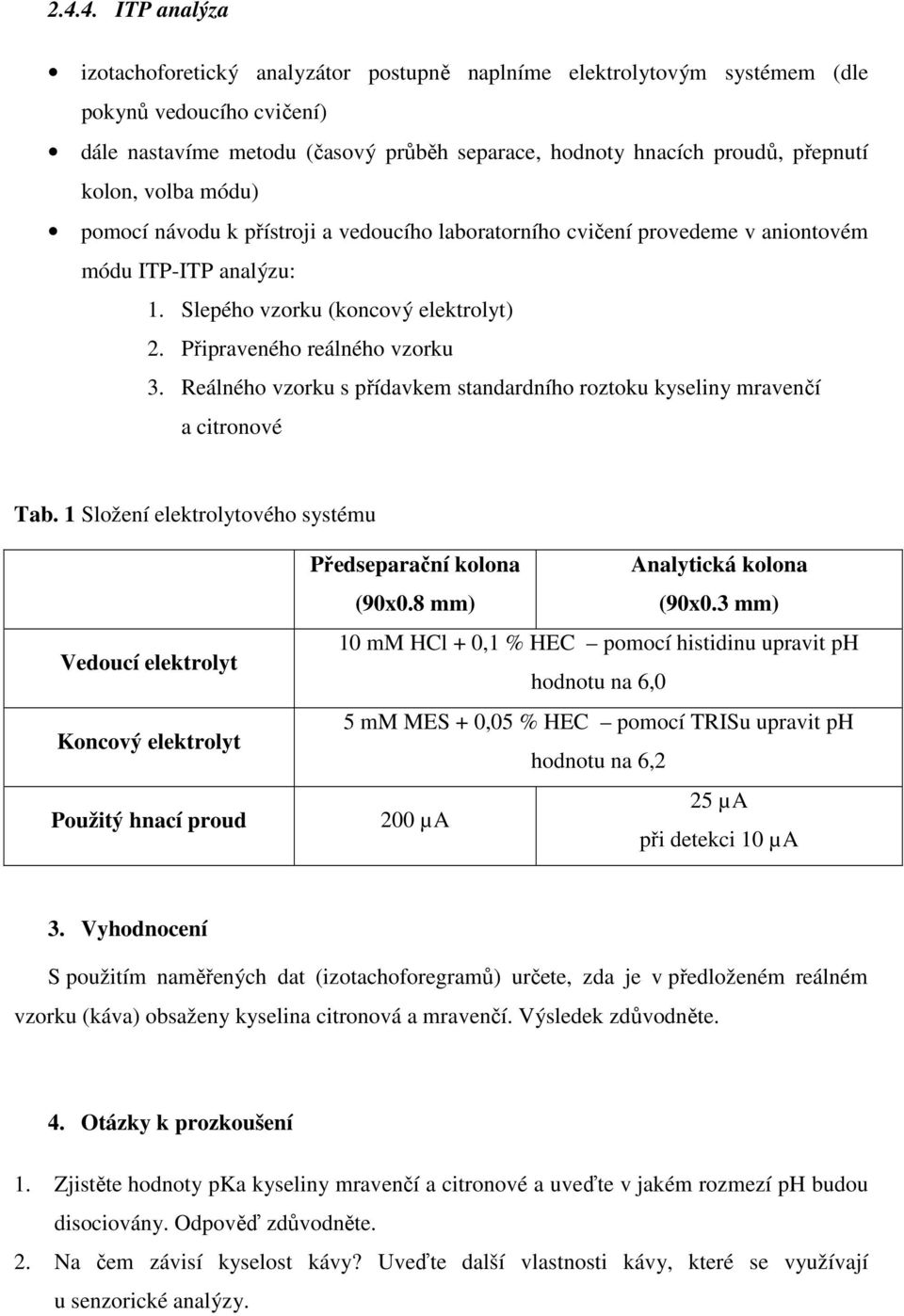 Připraveného reálného vzorku 3. Reálného vzorku s přídavkem standardního roztoku kyseliny mravenčí a citronové Tab. 1 Složení elektrolytového systému Předseparační kolona (90x0.