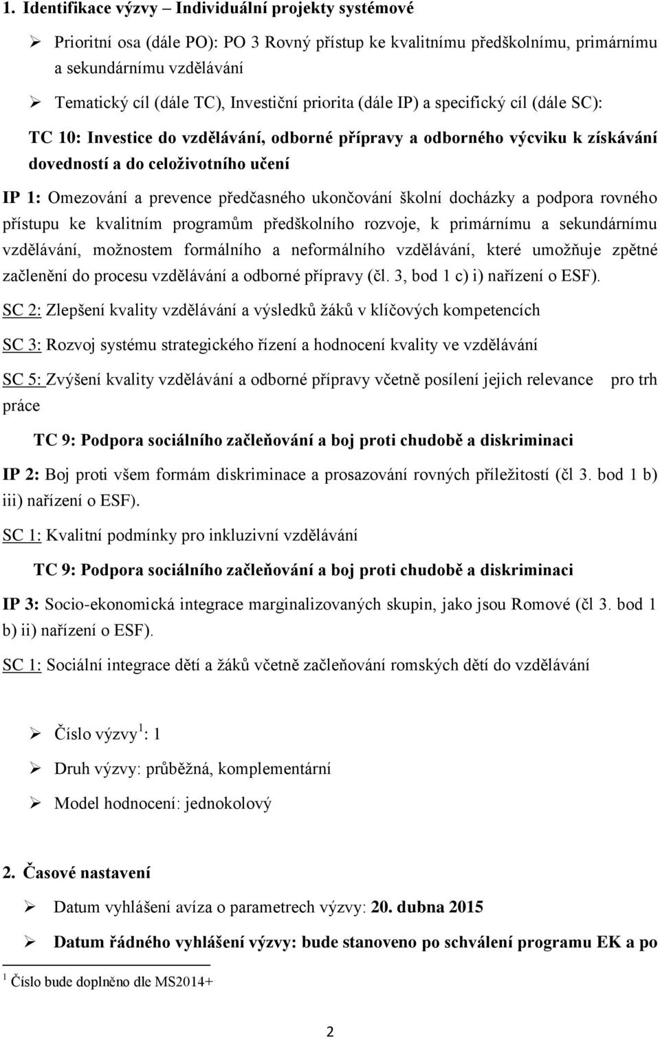 předčasného ukončování školní docházky a podpora rovného přístupu ke kvalitním programům předškolního rozvoje, k primárnímu a sekundárnímu vzdělávání, možnostem formálního a neformálního vzdělávání,