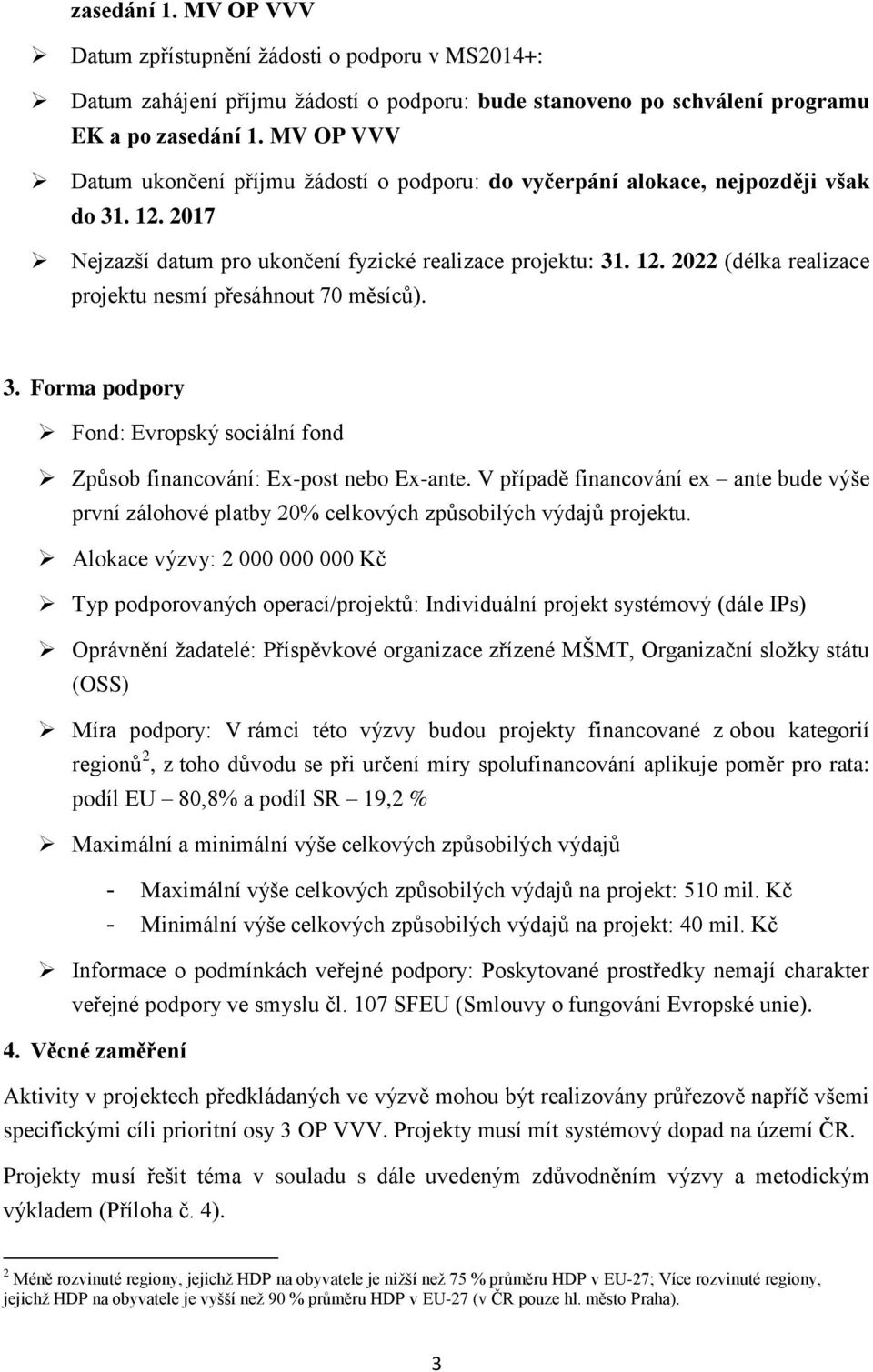 3. Forma podpory Fond: Evropský sociální fond Způsob financování: Ex-post nebo Ex-ante. V případě financování ex ante bude výše první zálohové platby 20% celkových způsobilých výdajů projektu.