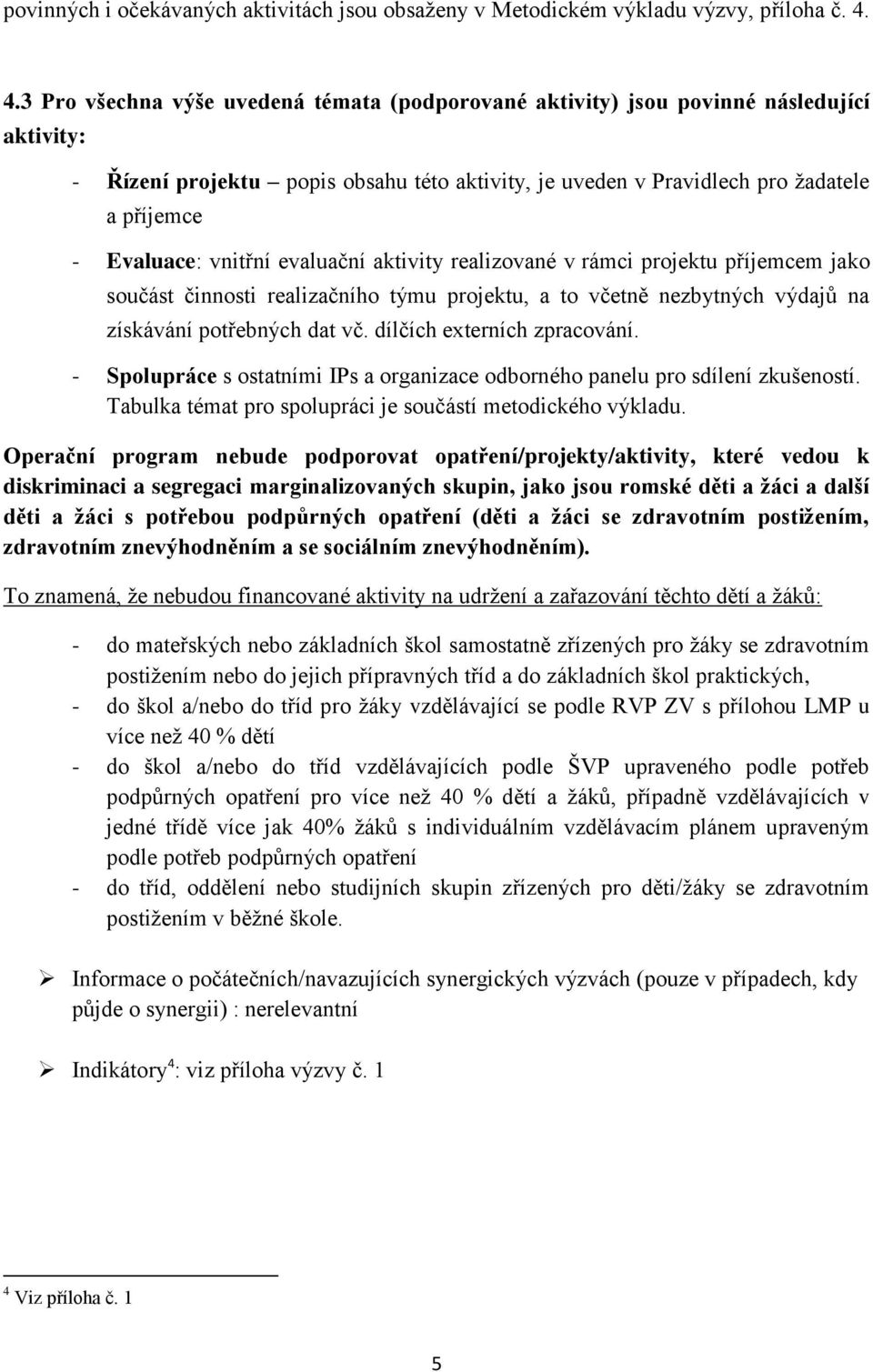 vnitřní evaluační aktivity realizované v rámci projektu příjemcem jako součást činnosti realizačního týmu projektu, a to včetně nezbytných výdajů na získávání potřebných dat vč.