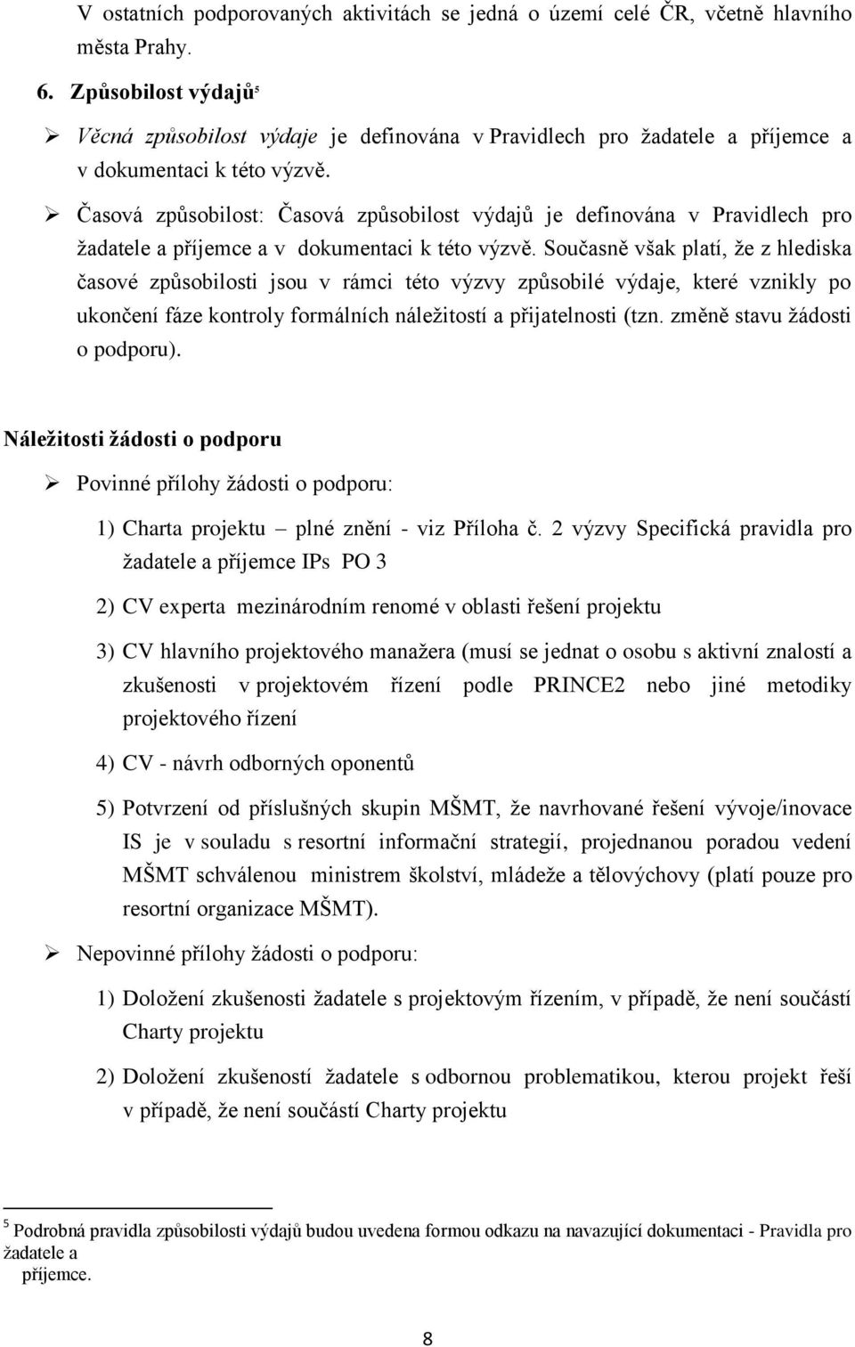 Časová způsobilost: Časová způsobilost výdajů je definována v Pravidlech pro žadatele a příjemce a v dokumentaci k této výzvě.