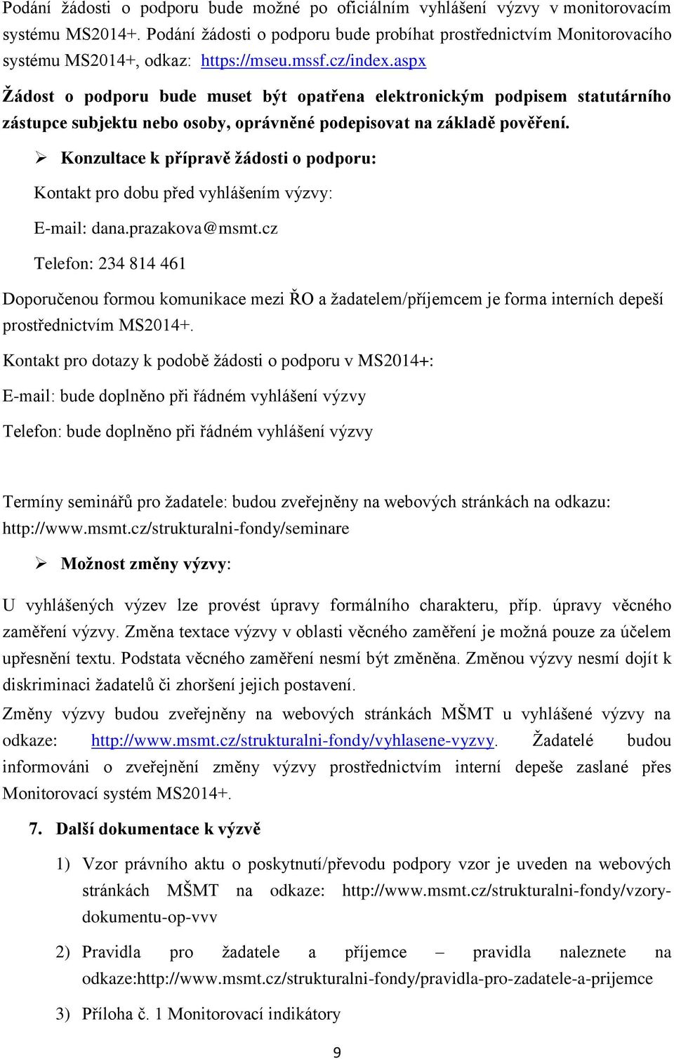 aspx Žádost o podporu bude muset být opatřena elektronickým podpisem statutárního zástupce subjektu nebo osoby, oprávněné podepisovat na základě pověření.