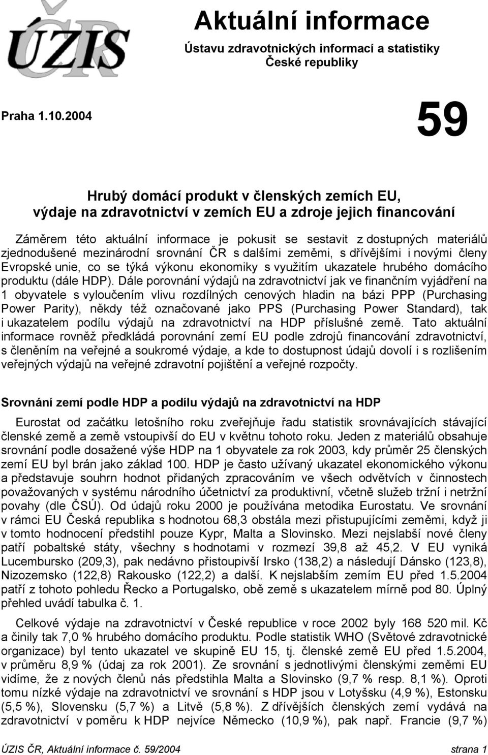 zjednodušené mezinárodní srovnání ČR s dalšími zeměmi, s dřívějšími i novými členy Evropské unie, co se týká výkonu ekonomiky s využitím ukazatele hrubého domácího produktu (dále HDP).