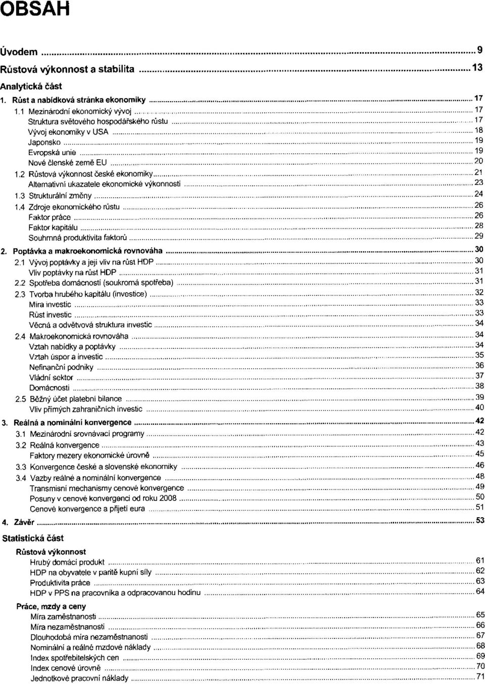 2 Růstová výkonnost české ekonomiky Alternativní ukazatele ekonomické výkonnosti 1.3 Strukturální změny 1.4 Zdroje ekonomického růstu Faktor práce Faktor kapitálu Souhrnná produktivita faktorů 2.