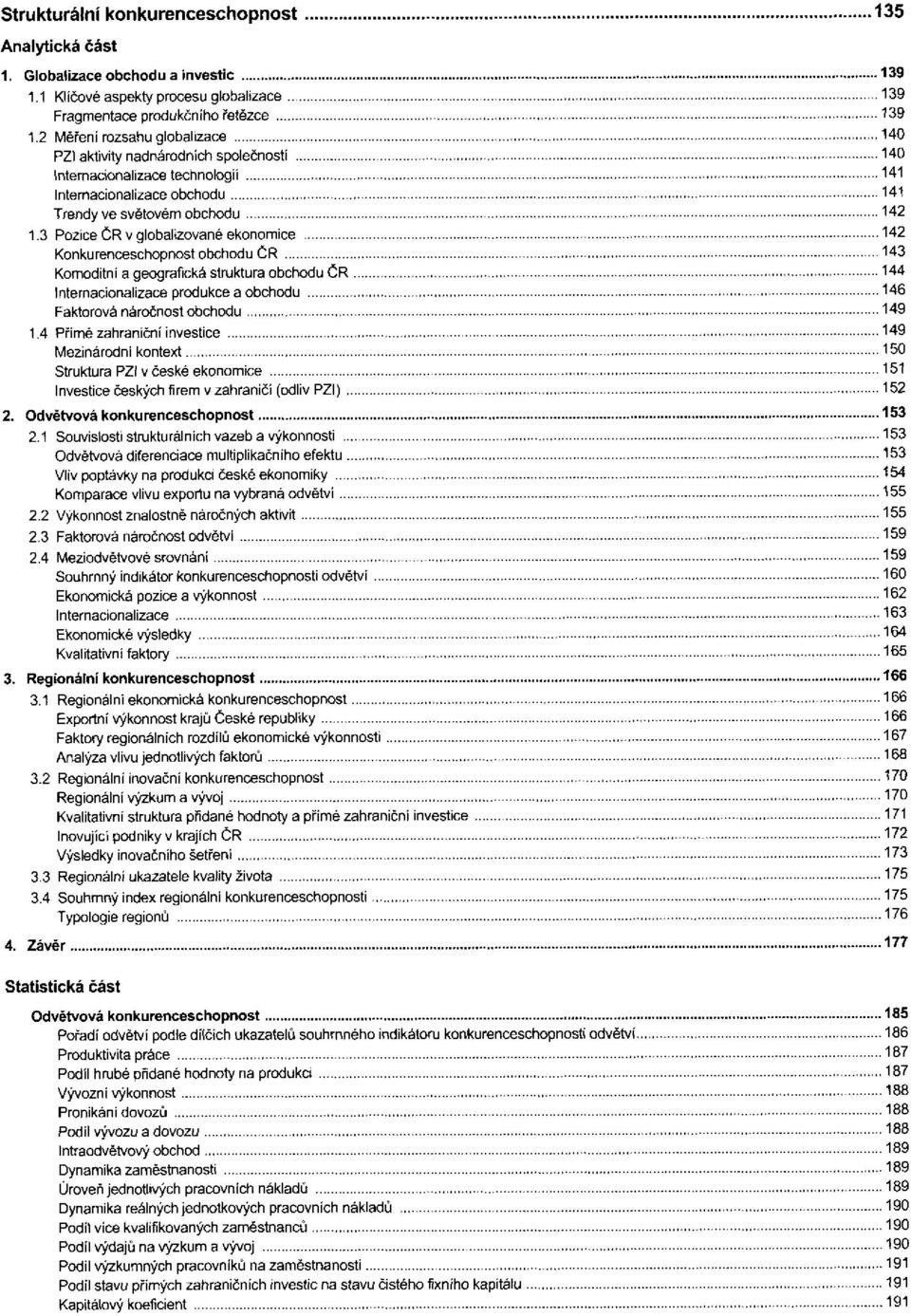 3 Pozice ČR v globalizované ekonomice Konkurenceschopnost obchodu ČR Komoditní a geografická struktura obchodu ČR Internacionalizace produkce a obchodu Faktorová náročnost obchodu 1.