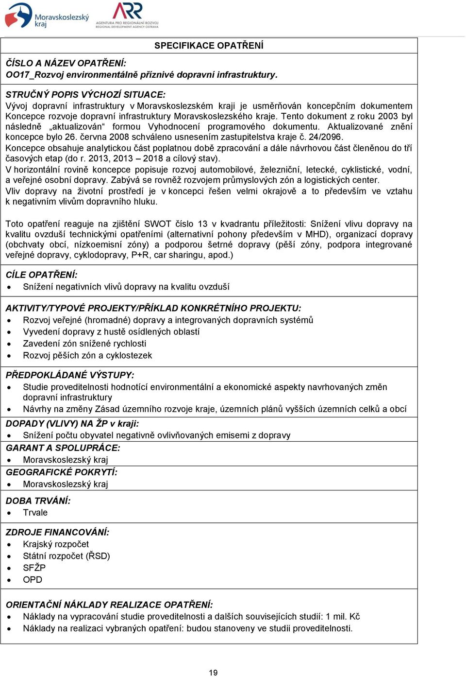 Tento dokument z roku 2003 byl následně aktualizován formou Vyhodnocení programového dokumentu. Aktualizované znění koncepce bylo 26. června 2008 schváleno usnesením zastupitelstva kraje č. 24/2096.