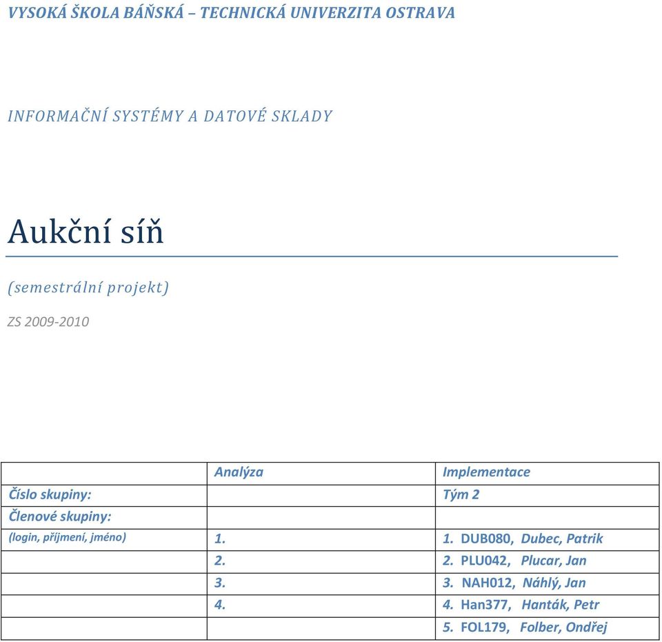 2 Členové skupiny: (login, příjmení, jméno) 1. 1. DUB080, Dubec, Patrik 2.