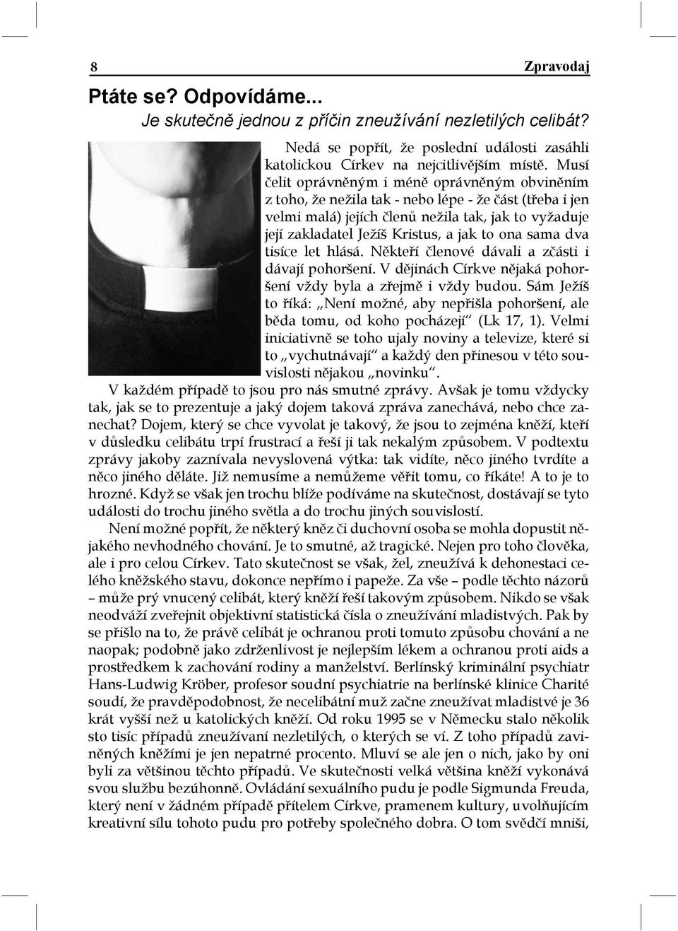 ona sama dva tisíce let hlásá. Někteří členové dávali a zčásti i dávají pohoršení. V dějinách Církve nějaká pohoršení vždy byla a zřejmě i vždy budou.