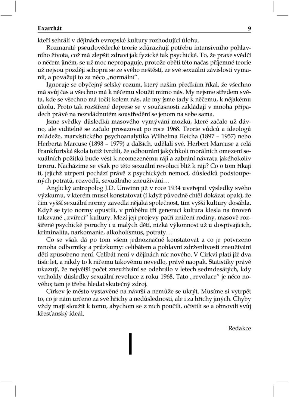 To, že praxe svědčí o něčem jiném, se už moc nepropaguje, protože oběti této načas příjemné teorie už nejsou později schopni se ze svého neštěstí, ze své sexuální závislosti vymanit, a považují to za