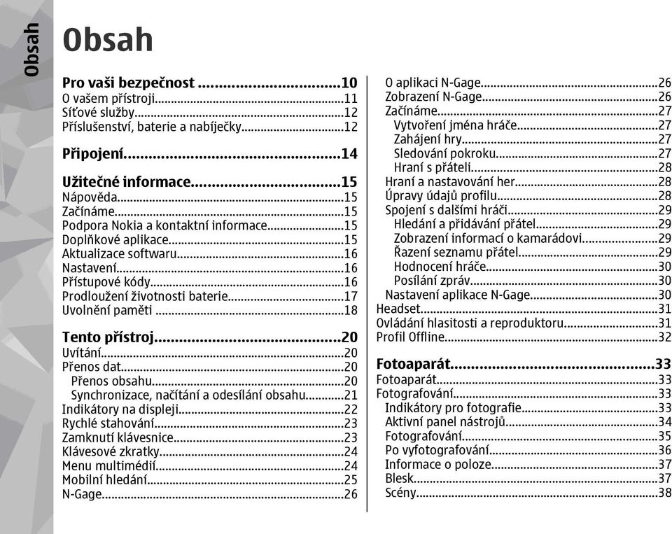 ..18 Tento přístroj...20 Uvítání...20 Přenos dat...20 Přenos obsahu...20 Synchronizace, načítání a odesílání obsahu...21 Indikátory na displeji...22 Rychlé stahování...23 Zamknutí klávesnice.