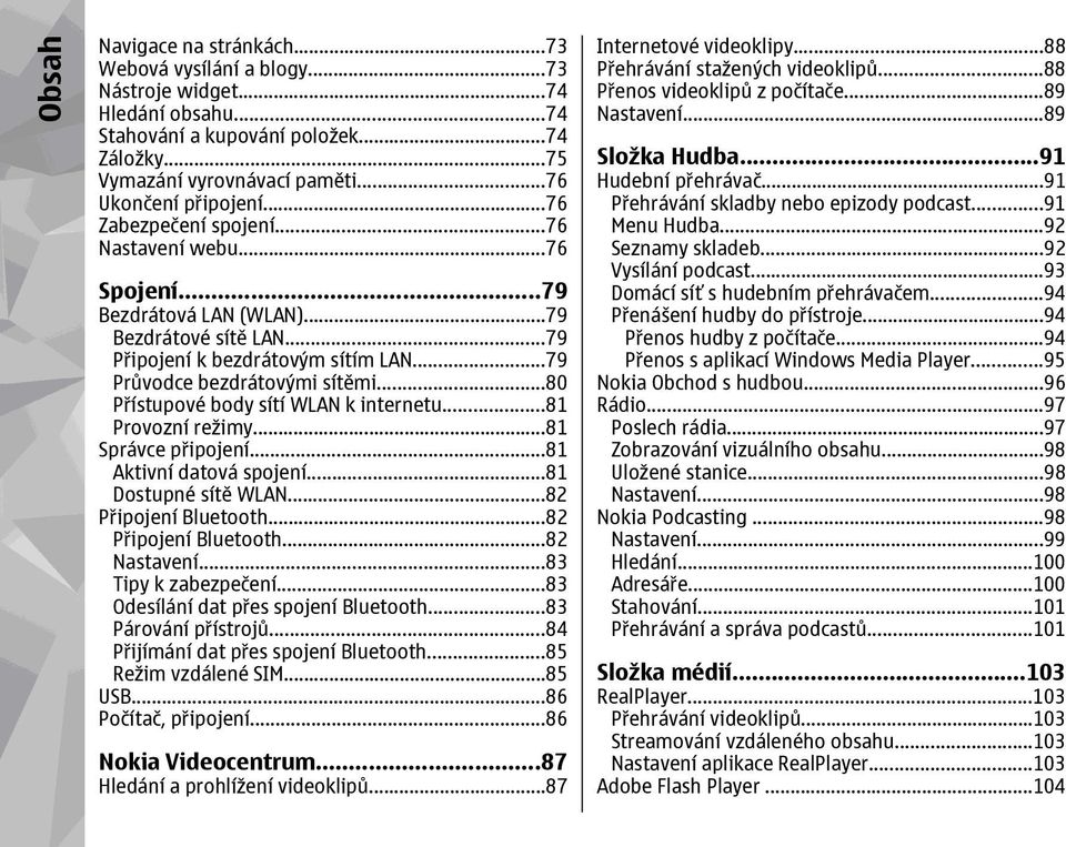 ..80 Přístupové body sítí WLAN k internetu...81 Provozní režimy...81 Správce připojení...81 Aktivní datová spojení...81 Dostupné sítě WLAN...82 Připojení Bluetooth...82 Připojení Bluetooth...82 Nastavení.