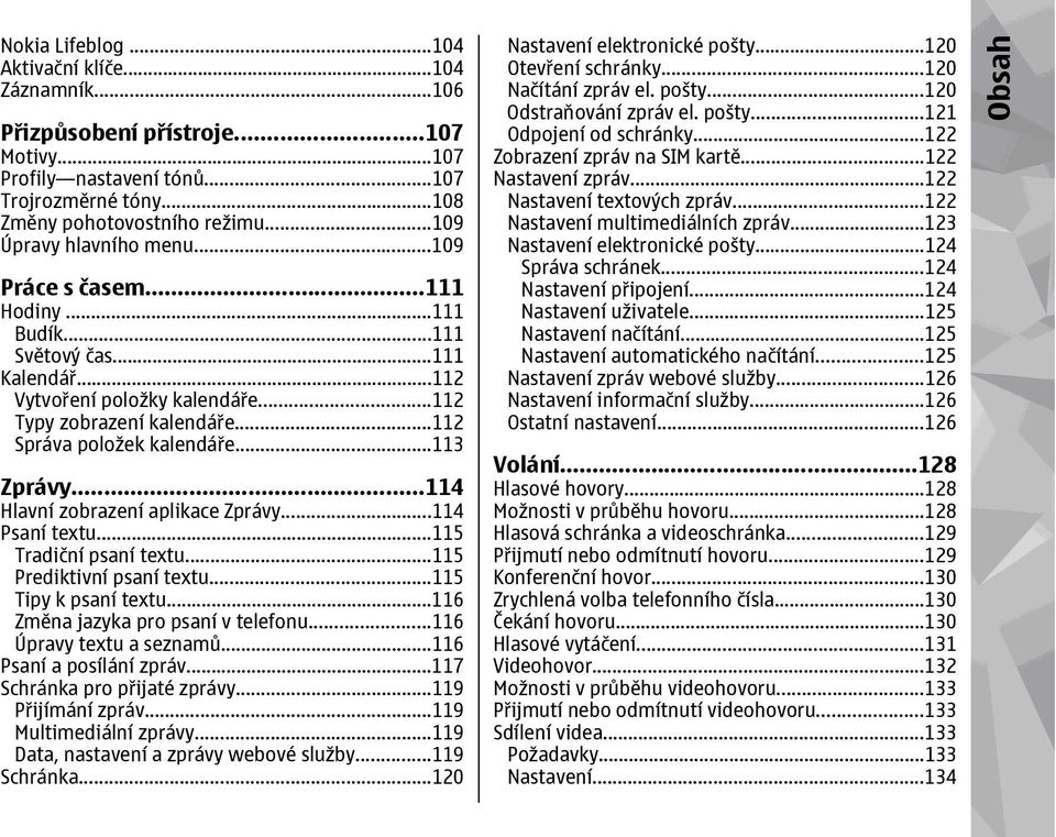 ..113 Zprávy...114 Hlavní zobrazení aplikace Zprávy...114 Psaní textu...115 Tradiční psaní textu...115 Prediktivní psaní textu...115 Tipy k psaní textu...116 Změna jazyka pro psaní v telefonu.