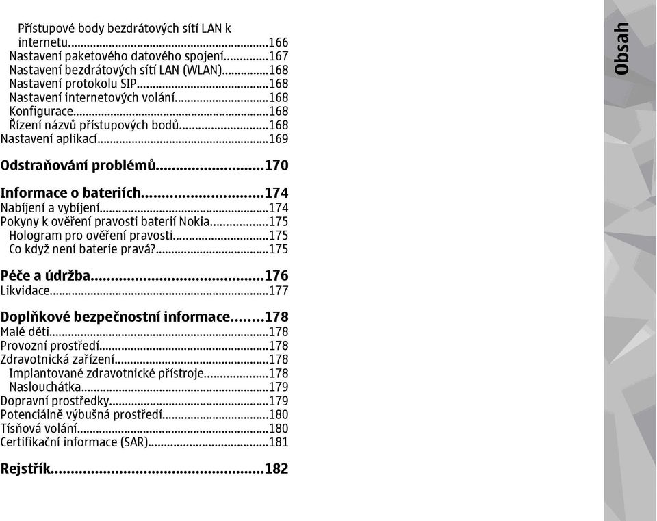 ..174 Nabíjení a vybíjení...174 Pokyny k ověření pravosti baterií Nokia...175 Hologram pro ověření pravosti...175 Co když není baterie pravá?...175 Péče a údržba...176 Likvidace.