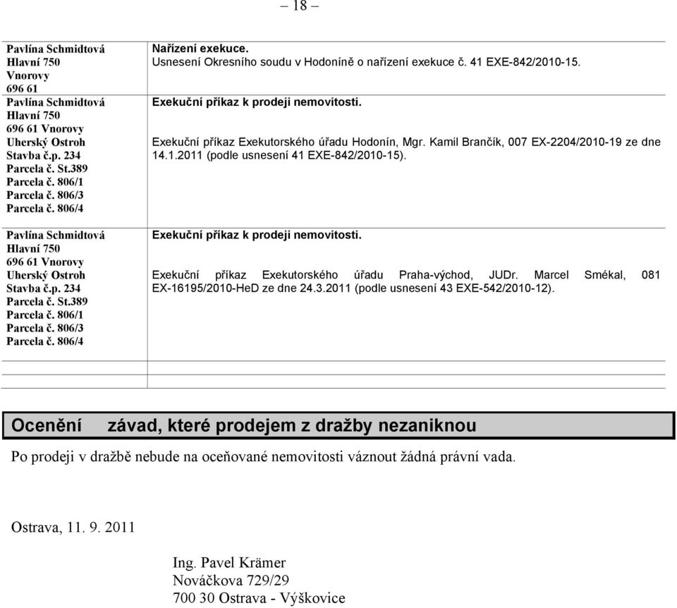 Usnesení Okresního soudu v Hodoníně o nařízení exekuce č. 41 EXE-842/2010-15. Exekuční příkaz k prodeji nemovitosti. Exekuční příkaz Exekutorského úřadu Hodonín, Mgr.