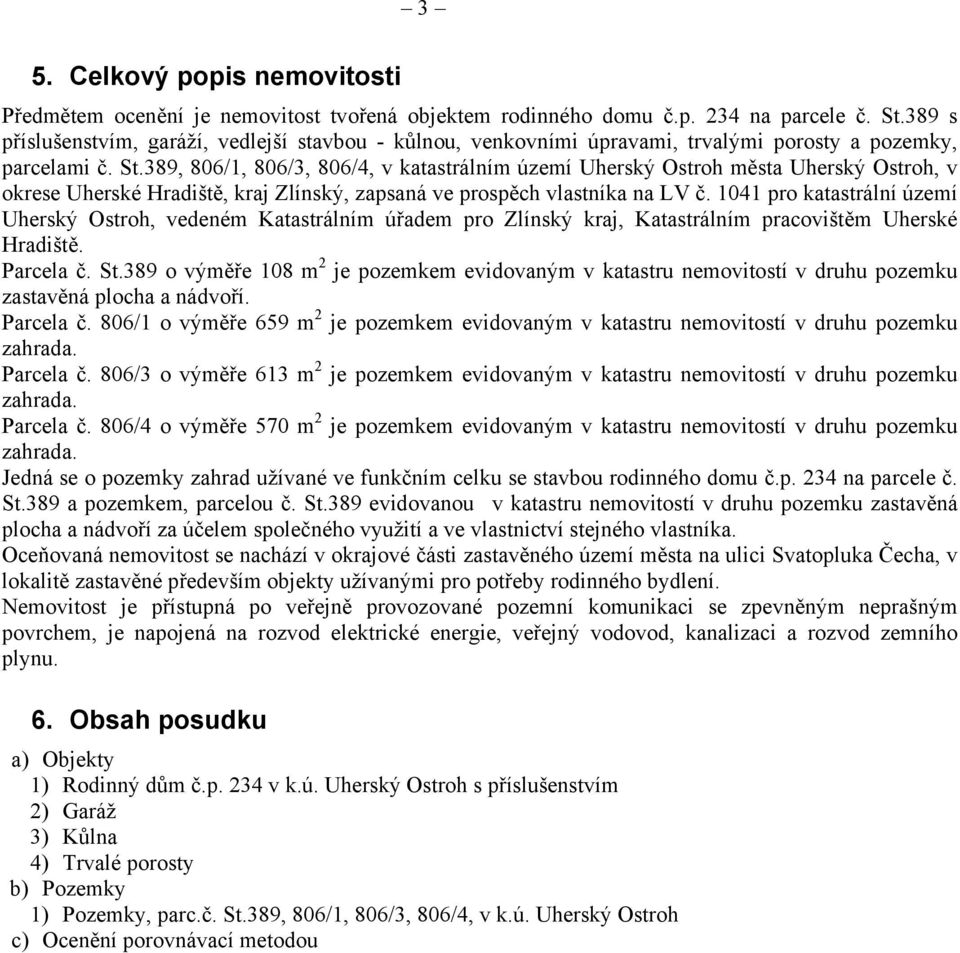 389, 806/1, 806/3, 806/4, v katastrálním území Uherský Ostroh města Uherský Ostroh, v okrese Uherské Hradiště, kraj Zlínský, zapsaná ve prospěch vlastníka na LV č.