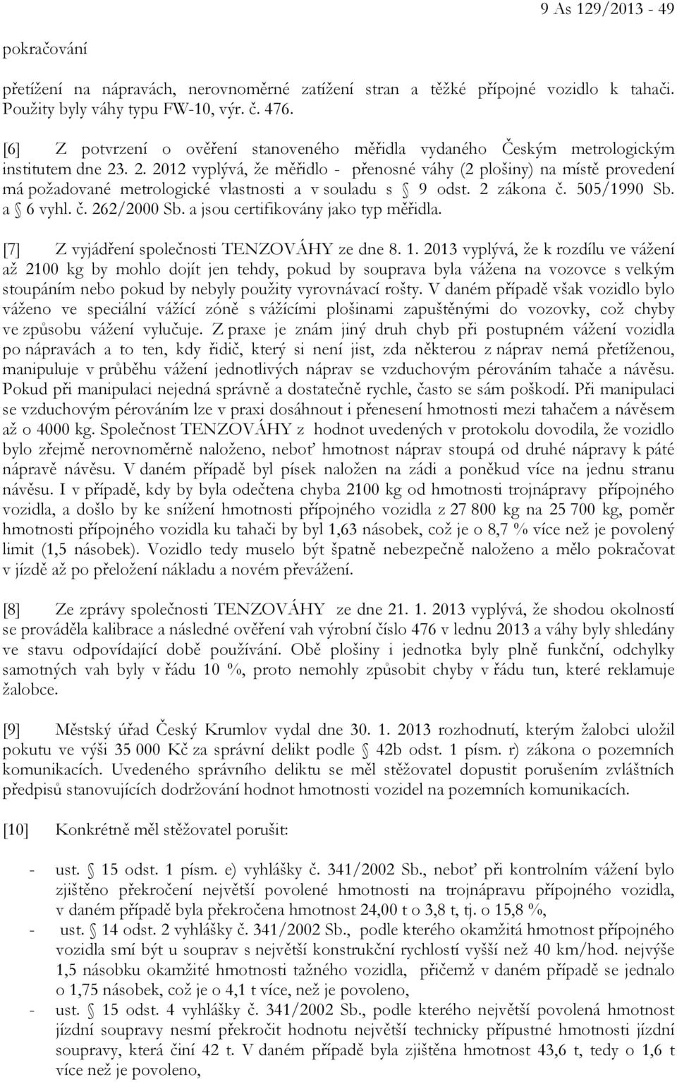 . 2. 2012 vyplývá, že měřidlo - přenosné váhy (2 plošiny) na místě provedení má požadované metrologické vlastnosti a v souladu s 9 odst. 2 zákona č. 505/1990 Sb. a 6 vyhl. č. 262/2000 Sb.