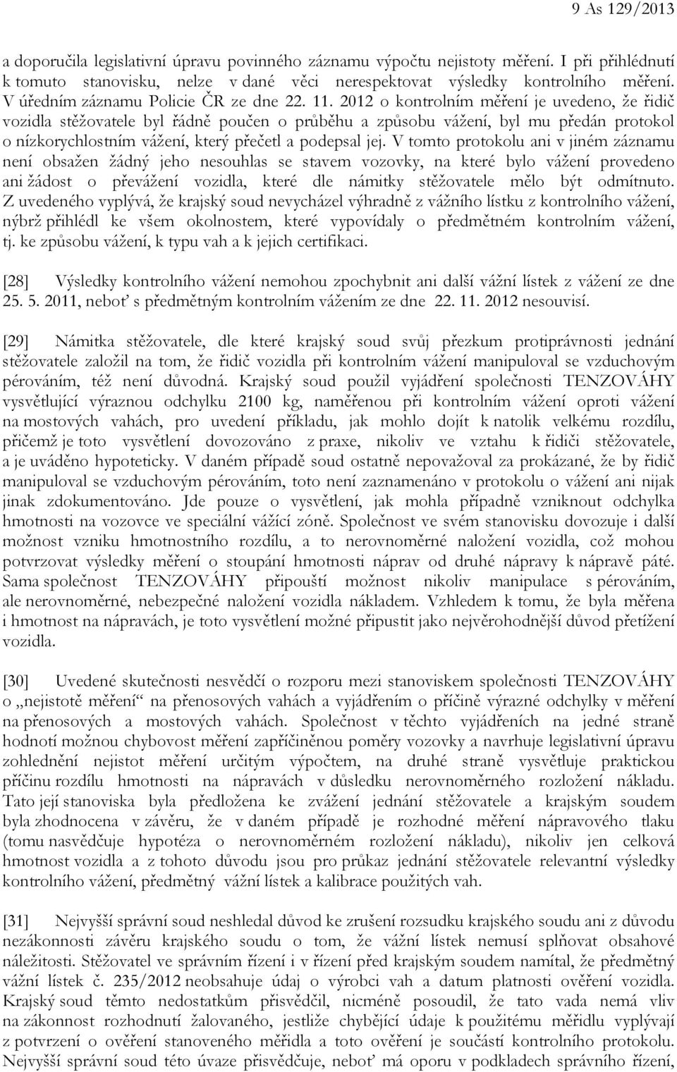 2012 o kontrolním měření je uvedeno, že řidič vozidla stěžovatele byl řádně poučen o průběhu a způsobu vážení, byl mu předán protokol o nízkorychlostním vážení, který přečetl a podepsal jej.