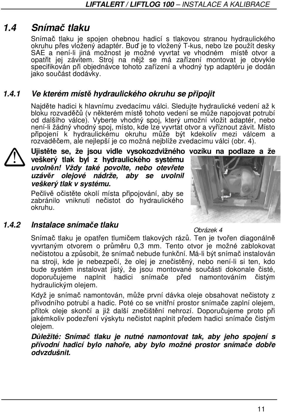 Stroj na nějž se má zařízení montovat je obvykle specifikován při objednávce tohoto zařízení a vhodný typ adaptéru je dodán jako součást dodávky. 1.4.