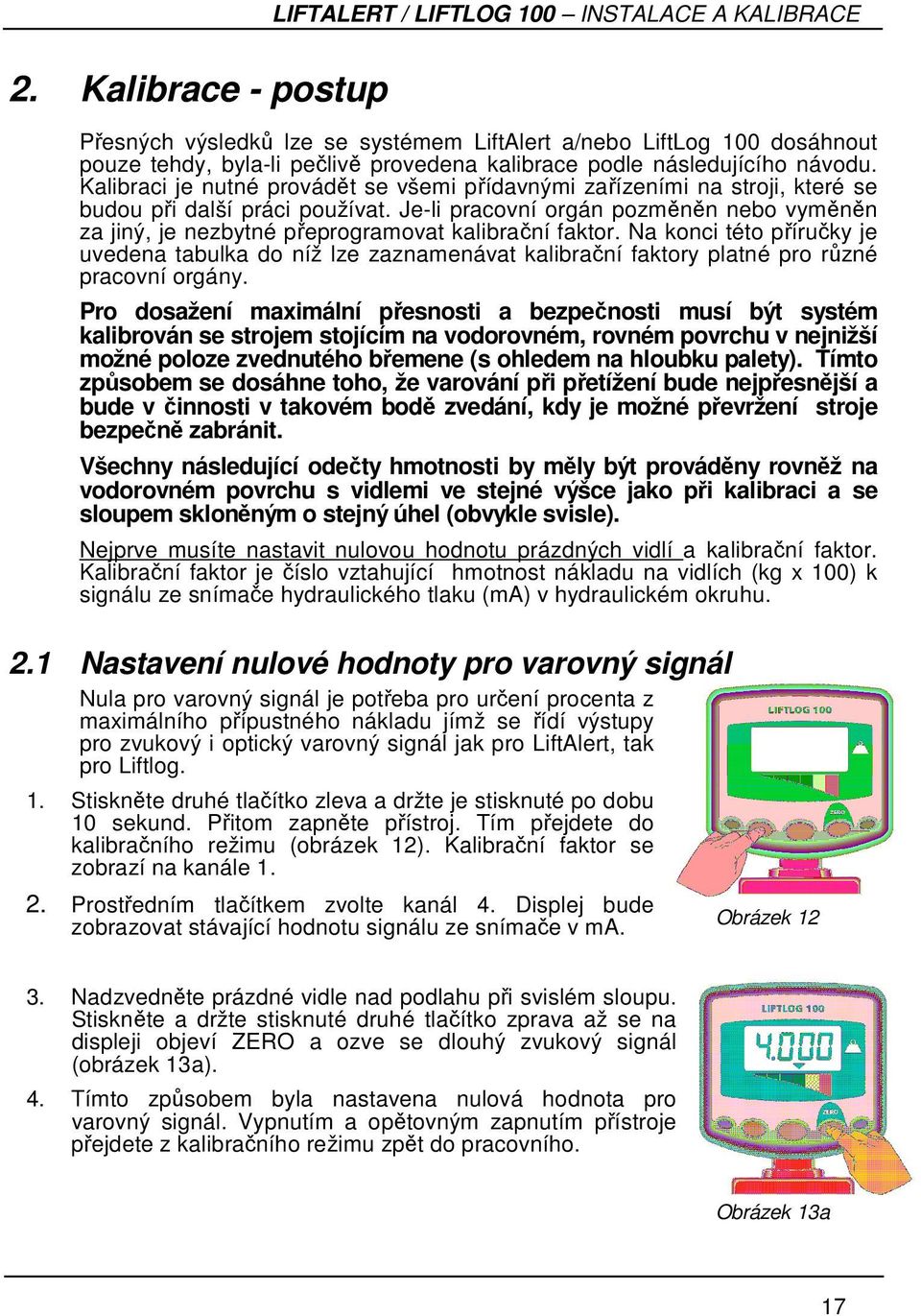Je-li pracovní orgán pozměněn nebo vyměněn za jiný, je nezbytné přeprogramovat kalibrační faktor.