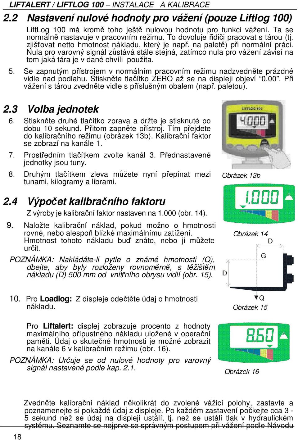 Nula pro varovný signál zůstává stále stejná, zatímco nula pro vážení závisí na tom jaká tára je v dané chvíli použita. 5.