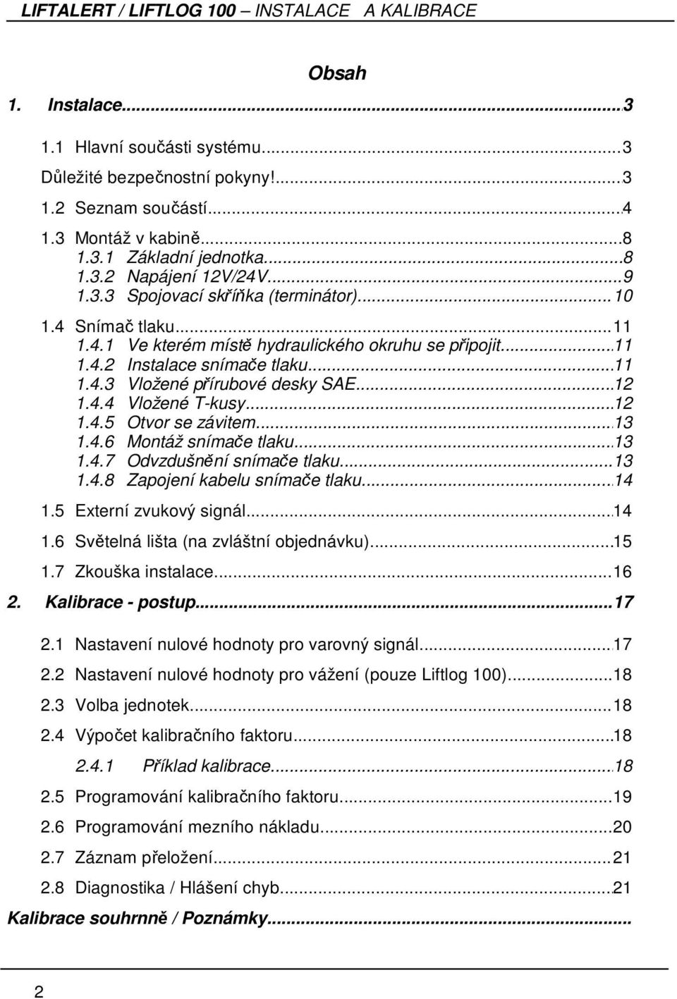 ..13 1.4.6 Montáž snímače tlaku...13 1.4.7 Odvzdušnění snímače tlaku...13 1.4.8 Zapojení kabelu snímače tlaku...14 1.5 Externí zvukový signál...14 1.6 Světelná lišta (na zvláštní objednávku)...15 1.