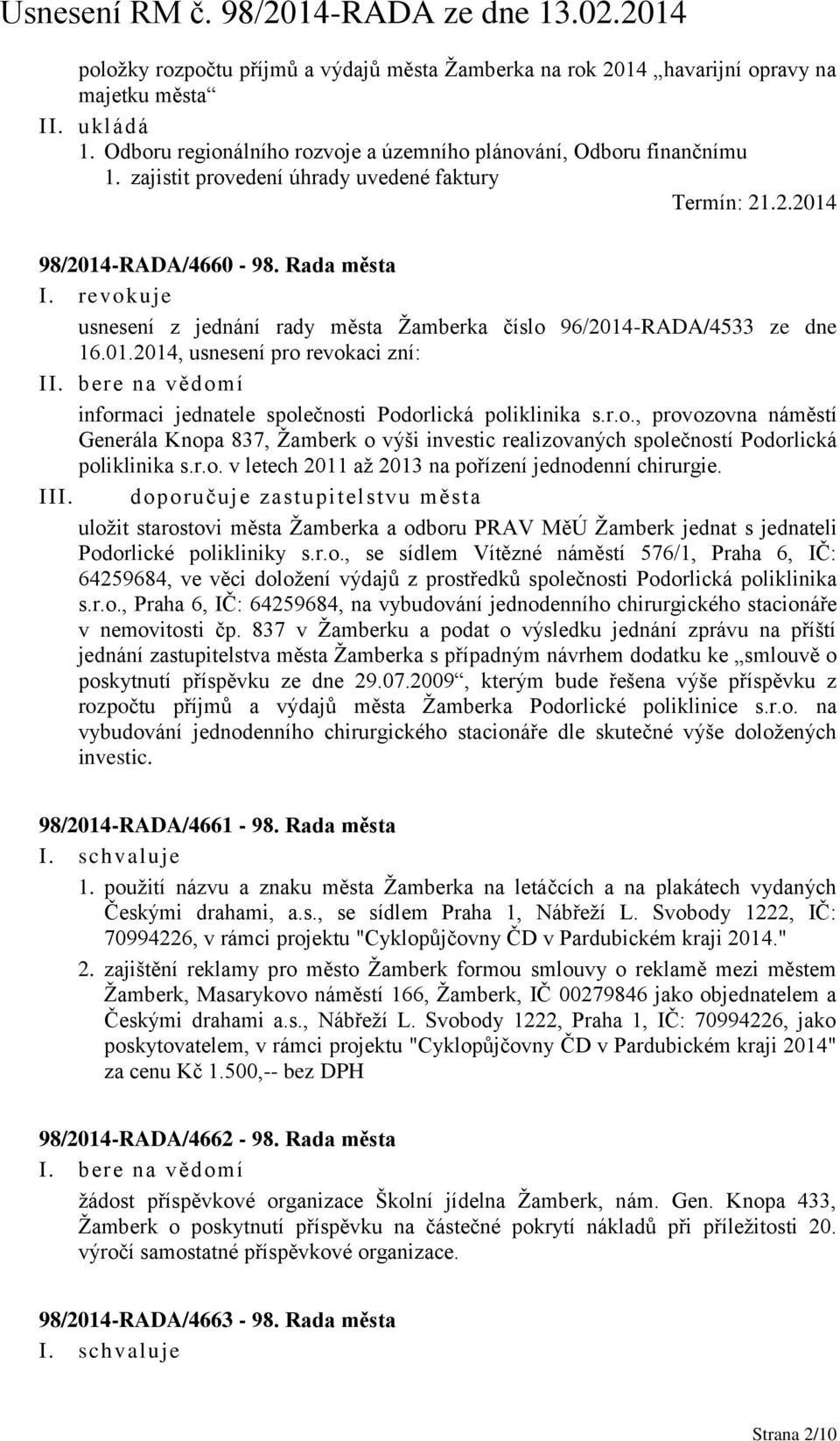 r.o., provozovna náměstí Generála Knopa 837, Žamberk o výši investic realizovaných společností Podorlická poliklinika s.r.o. v letech 2011 až 2013 na pořízení jednodenní chirurgie. III.