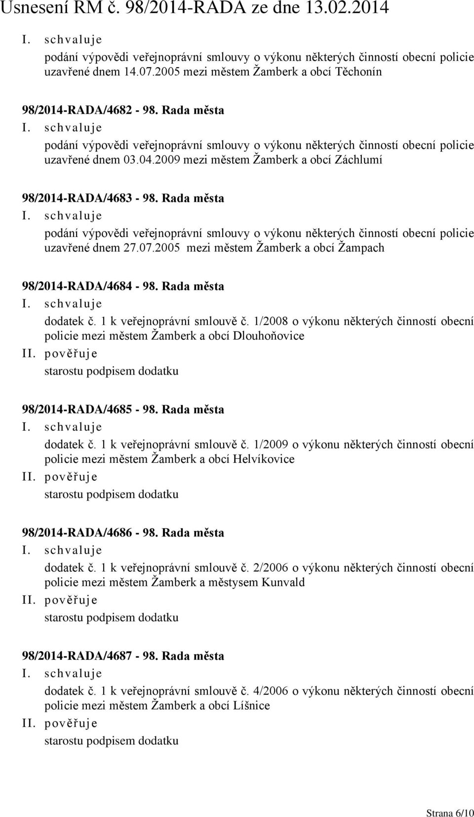 1/2008 o výkonu některých činností obecní policie mezi městem Žamberk a obcí Dlouhoňovice starostu podpisem dodatku 98/2014-RADA/4685-98. Rada města dodatek č. 1 k veřejnoprávní smlouvě č.