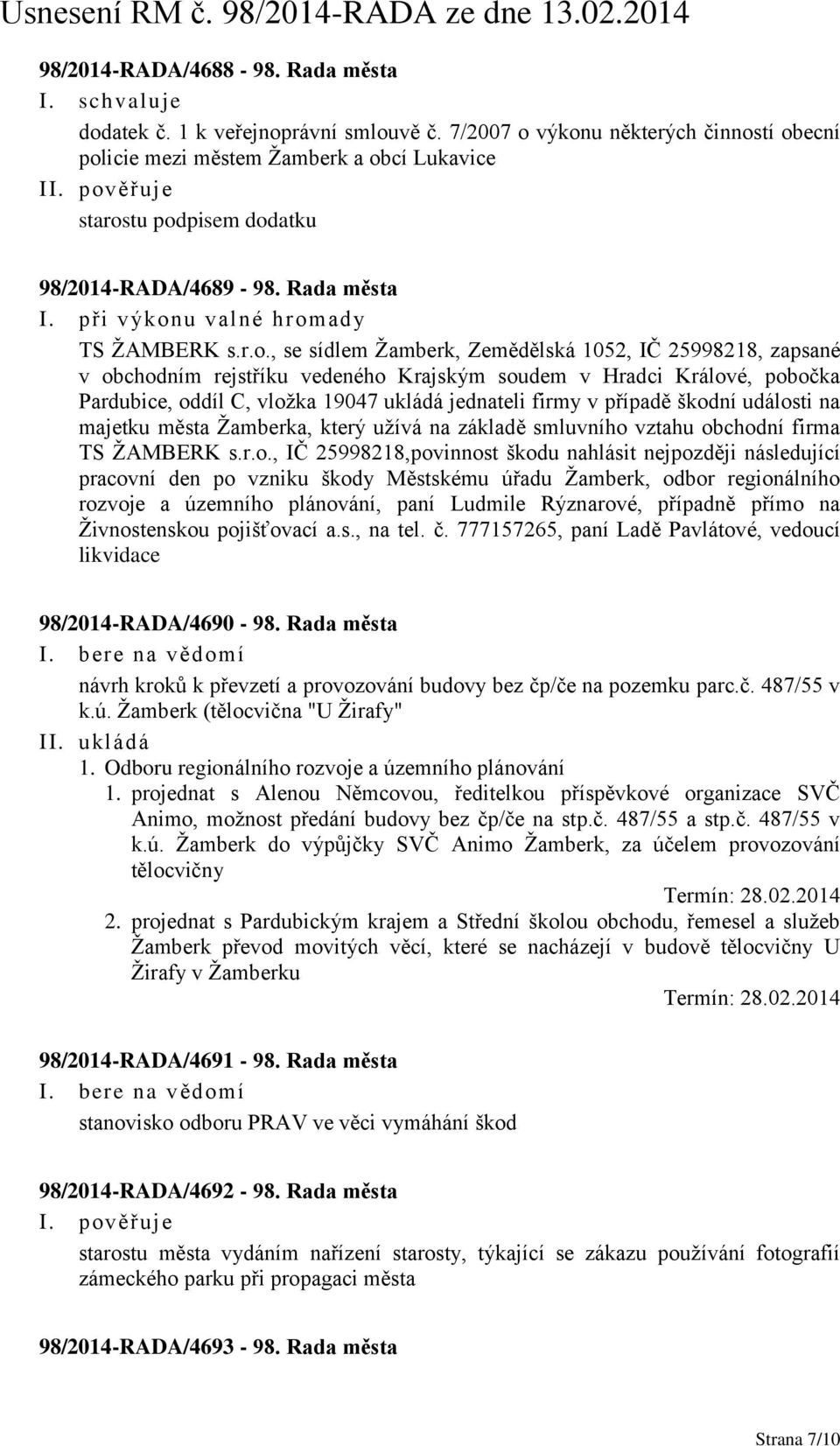 výkonu některých činností obecní policie mezi městem Žamberk a obcí Lukavice starostu podpisem dodatku 98/2014-RADA/4689-98. Rada města I. při výkonu valné hromady TS ŽAMBERK s.r.o., se sídlem