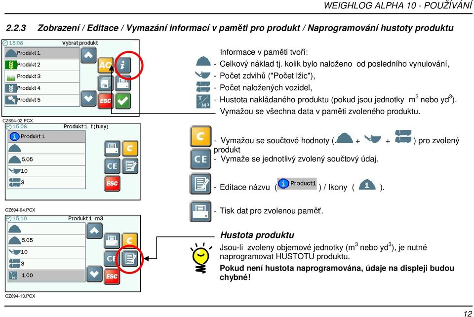 Vymažou se všechna data v paměti zvoleného produktu. - Vymažou se součtové hodnoty (. + + ) pro zvolený produkt - Vymaže se jednotlivý zvolený součtový údaj. - Editace názvu ( ) / Ikony ( ).