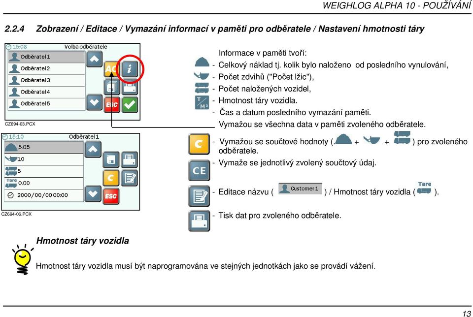 Vymažou se všechna data v paměti zvoleného odběratele. - Vymažou se součtové hodnoty (. + + ) pro zvoleného odběratele. - Vymaže se jednotlivý zvolený součtový údaj.