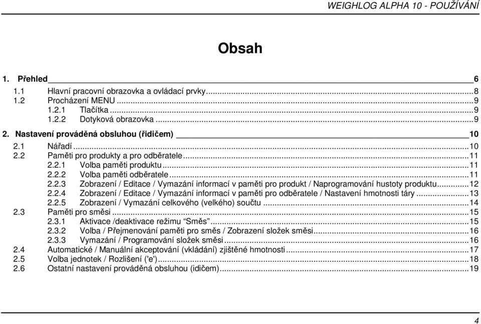 .. 12 2.2.4 Zobrazení / Editace / Vymazání informací v paměti pro odběratele / Nastavení hmotnosti táry... 13 2.2.5 Zobrazení / Vymazání celkového (velkého) součtu... 14 2.3 Paměti pro směsi... 15 2.