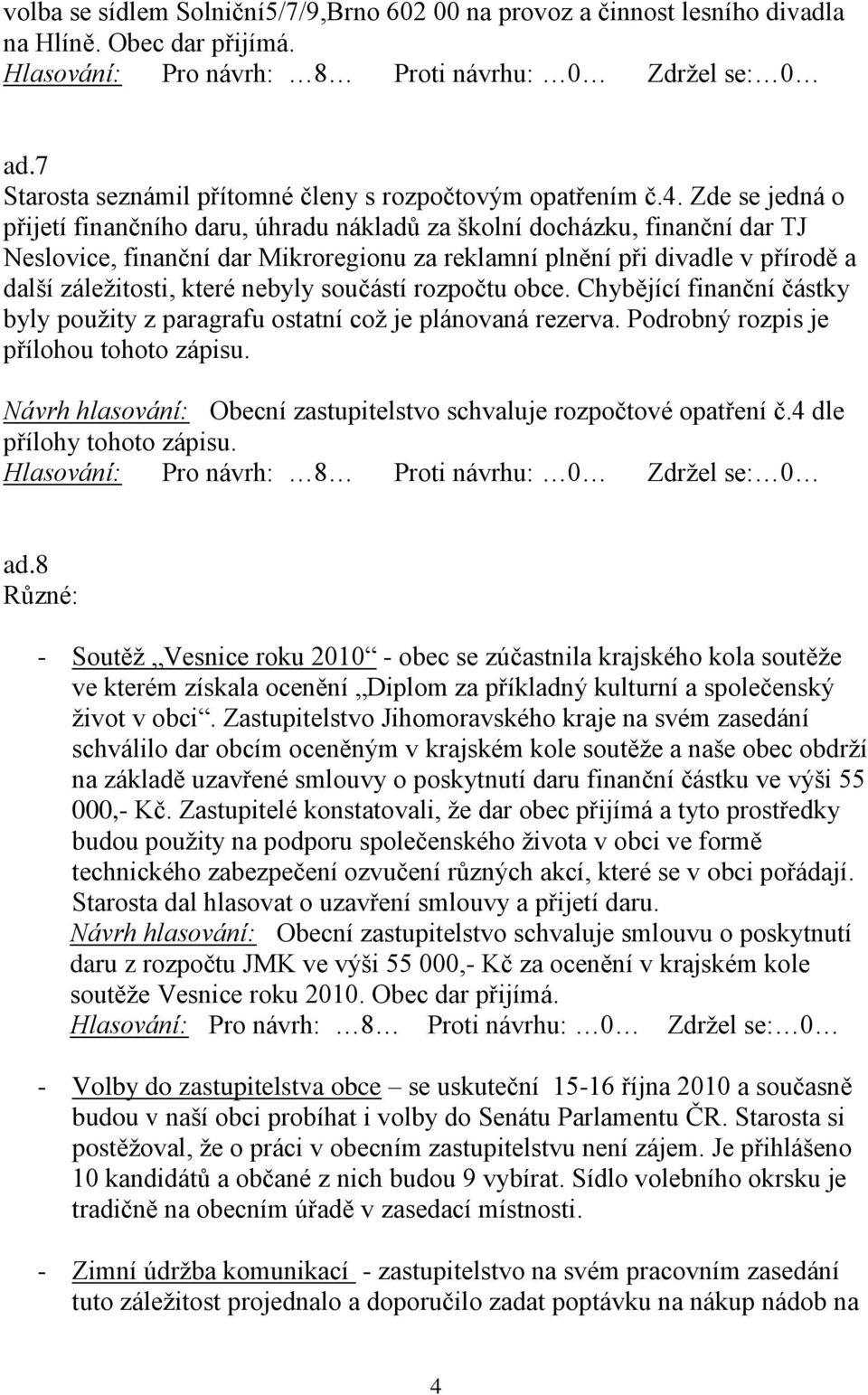 nebyly součástí rozpočtu obce. Chybějící finanční částky byly použity z paragrafu ostatní což je plánovaná rezerva. Podrobný rozpis je přílohou tohoto zápisu.