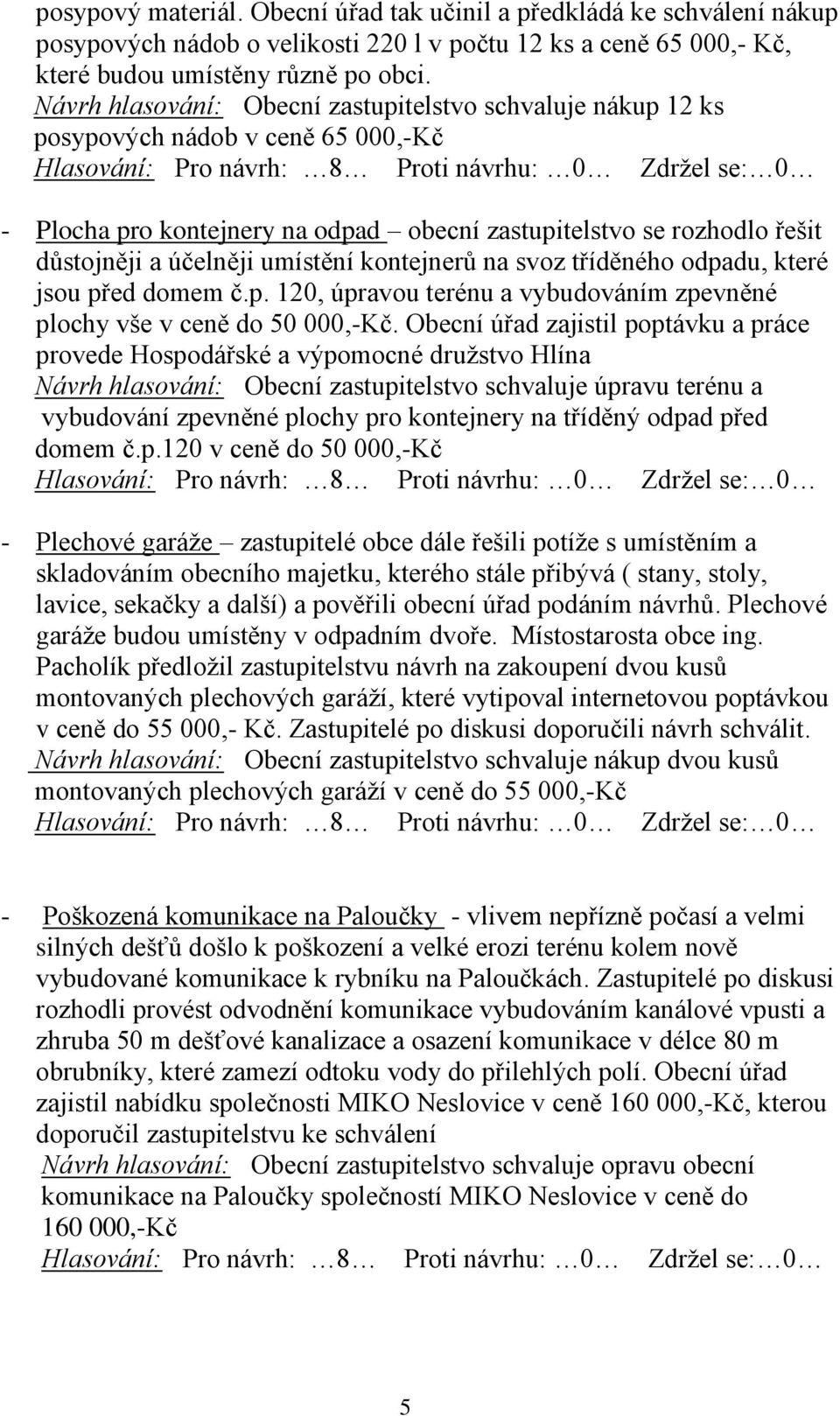 kontejnerů na svoz tříděného odpadu, které jsou před domem č.p. 120, úpravou terénu a vybudováním zpevněné plochy vše v ceně do 50 000,-Kč.